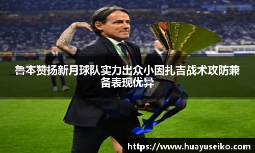 鲁本赞扬新月球队实力出众小因扎吉战术攻防兼备表现优异