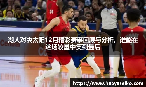 湖人对决太阳12月精彩赛事回顾与分析，谁能在这场较量中笑到最后